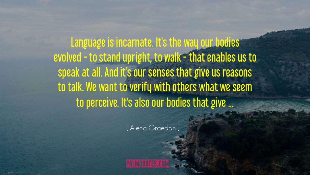 Alena Graedon Quotes: Language is incarnate. It's the