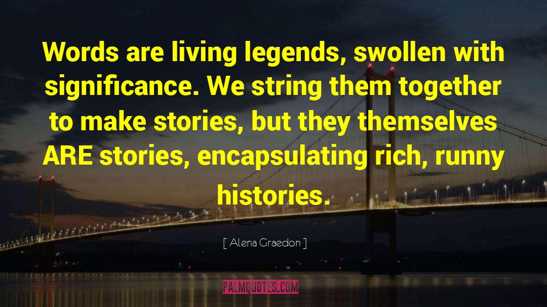 Alena Graedon Quotes: Words are living legends, swollen