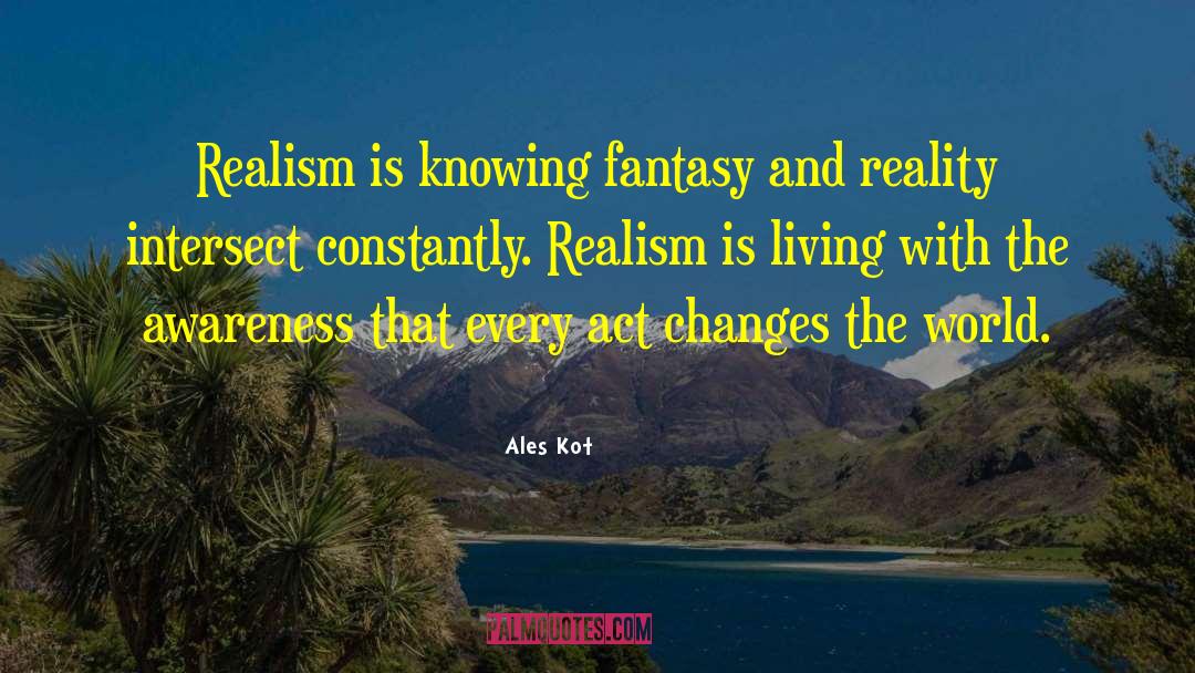 Ales Kot Quotes: Realism is knowing fantasy and