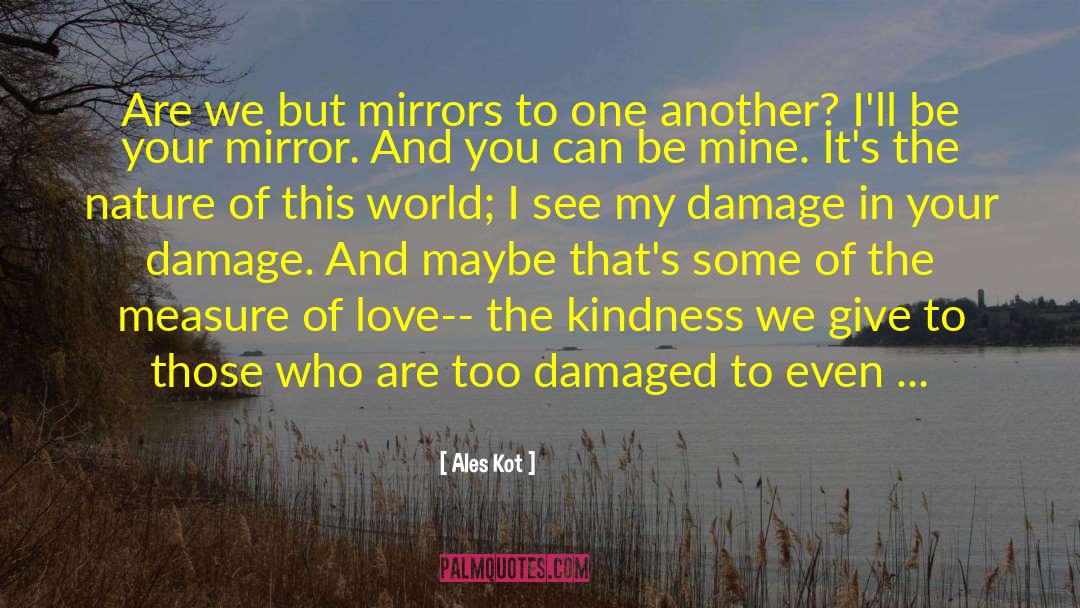 Ales Kot Quotes: Are we but mirrors to