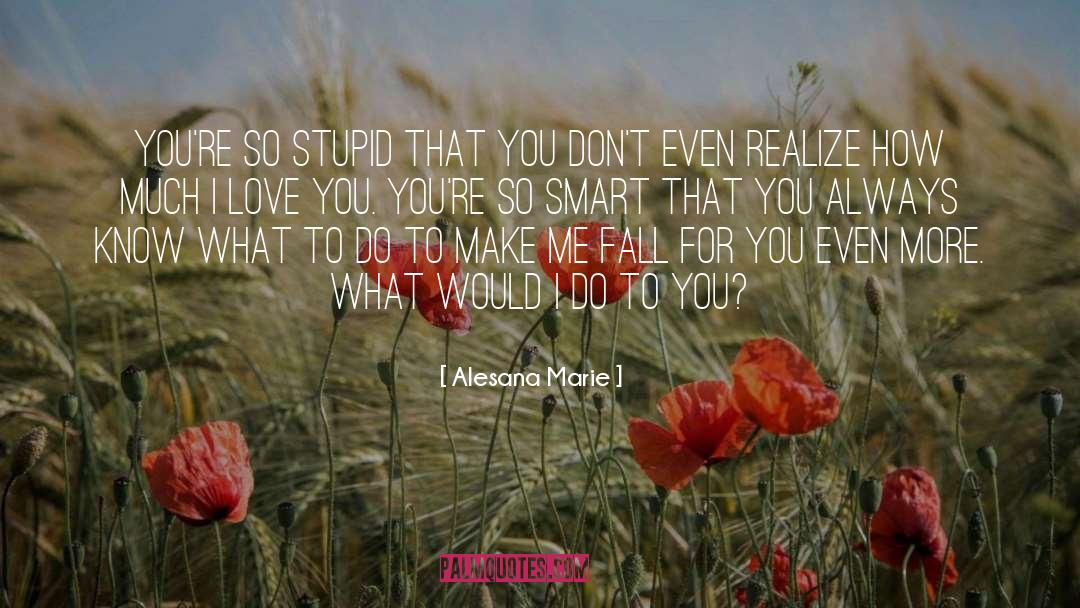 Alesana Marie Quotes: You're so stupid that you