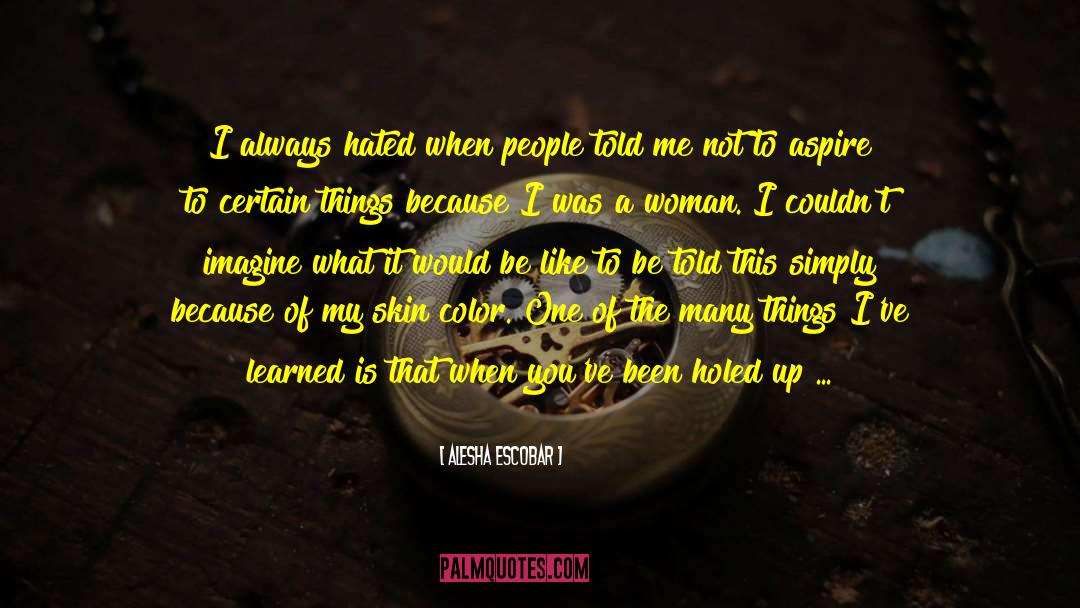 Alesha Escobar Quotes: I always hated when people