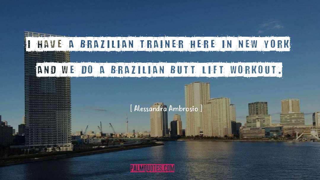Alessandra Ambrosio Quotes: I have a Brazilian trainer