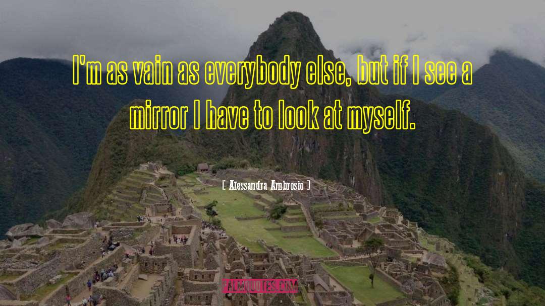 Alessandra Ambrosio Quotes: I'm as vain as everybody