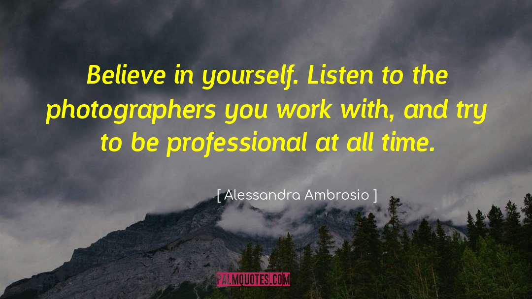 Alessandra Ambrosio Quotes: Believe in yourself. Listen to
