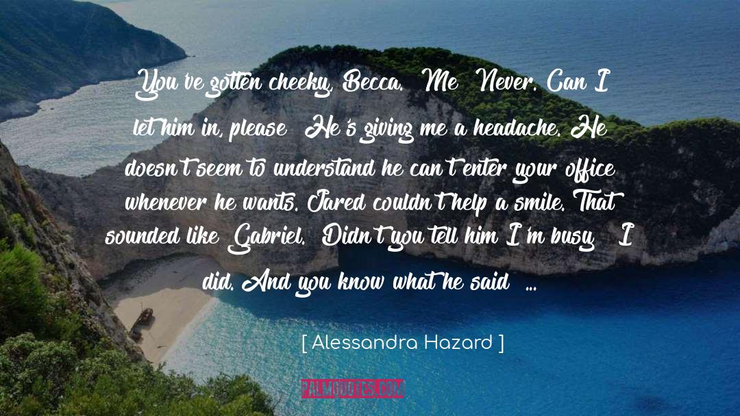 Alessandra Hazard Quotes: You've gotten cheeky, Becca.