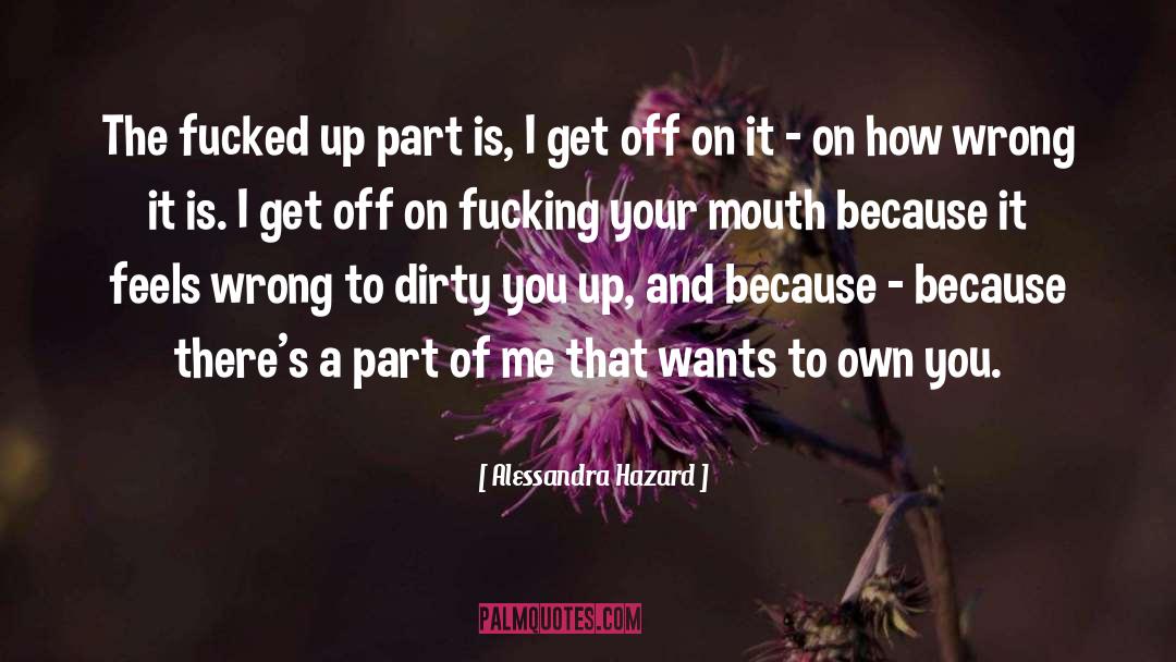 Alessandra Hazard Quotes: The fucked up part is,