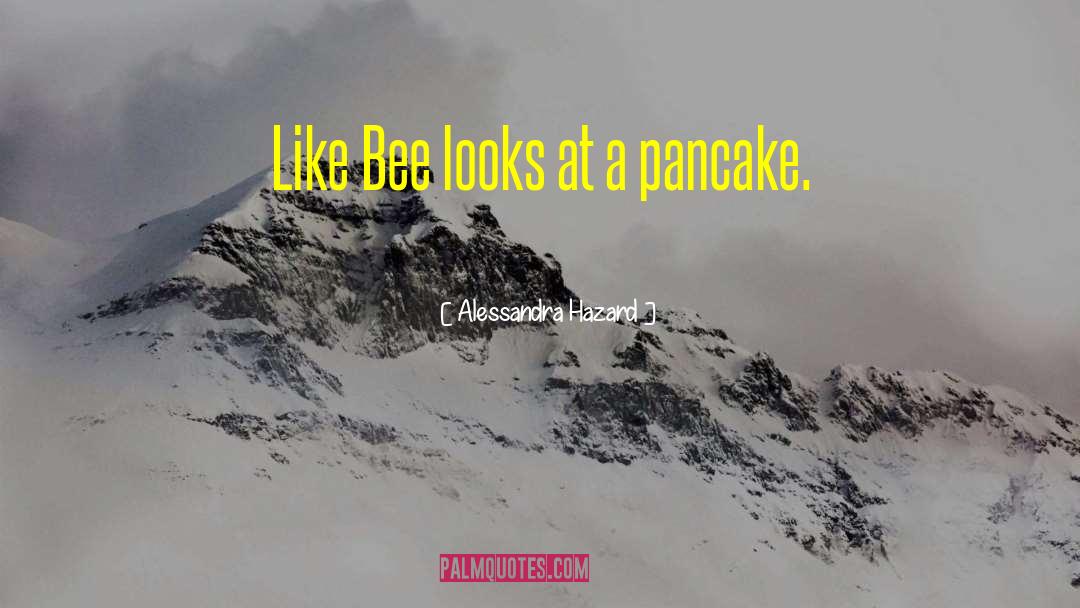 Alessandra Hazard Quotes: Like Bee looks at a