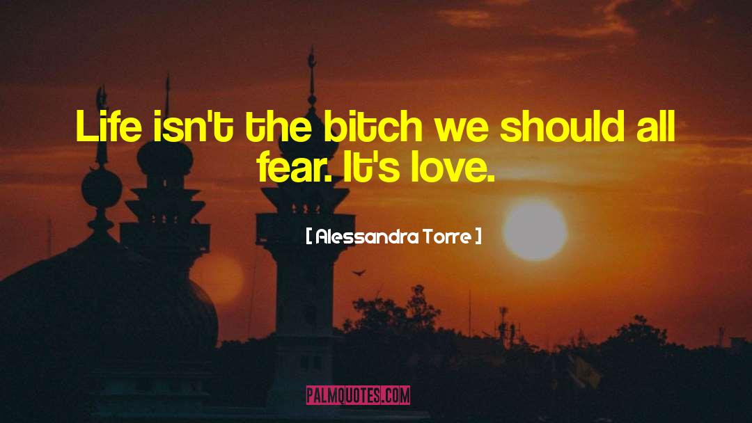 Alessandra Torre Quotes: Life isn't the bitch we