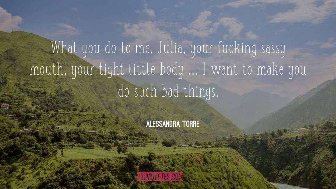 Alessandra Torre Quotes: What you do to me,