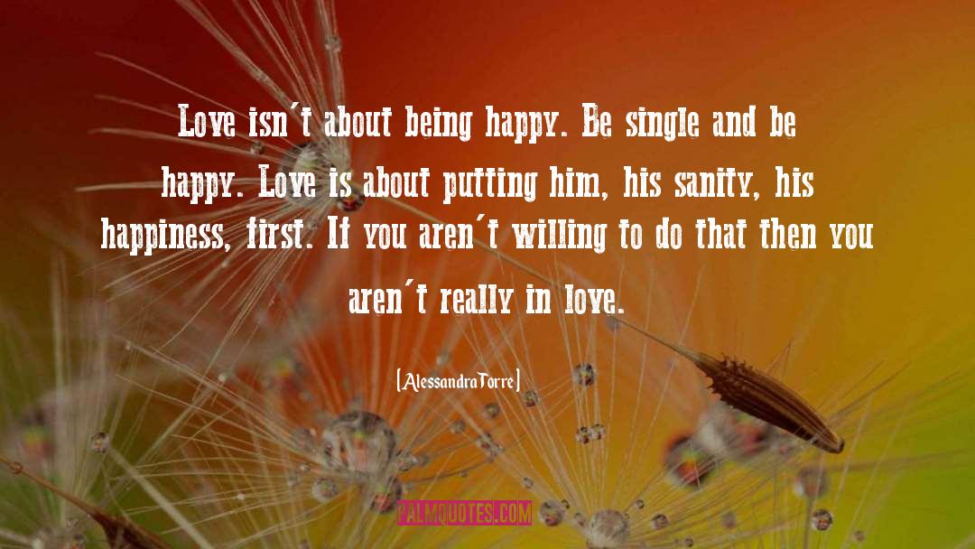 Alessandra Torre Quotes: Love isn't about being happy.