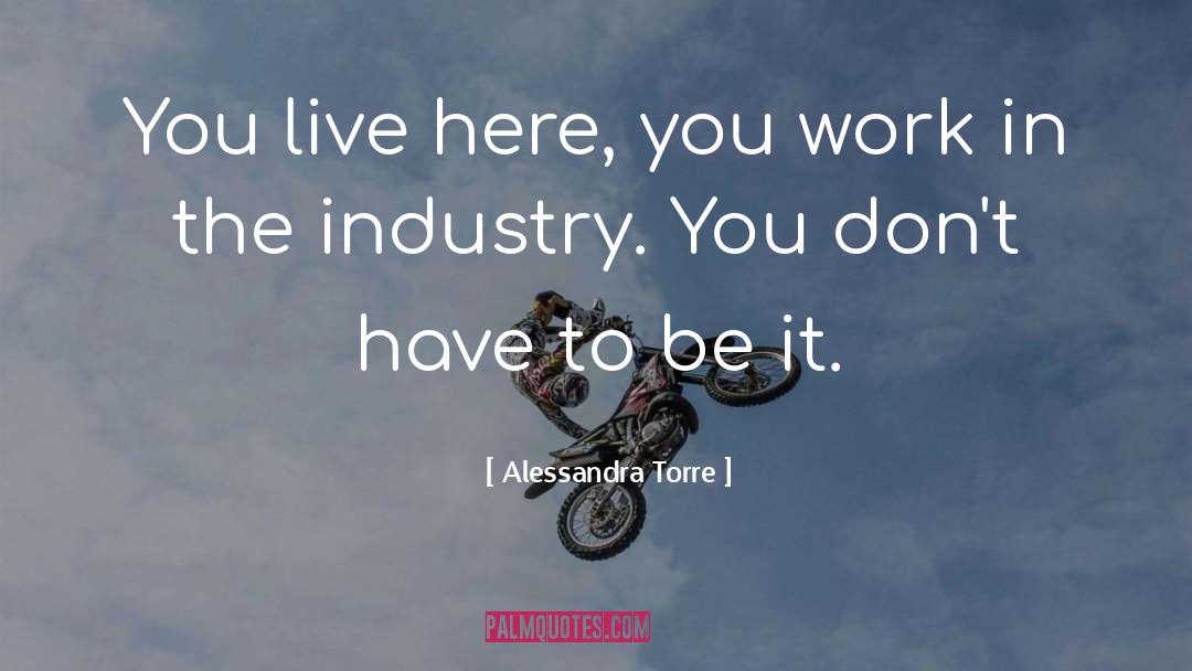 Alessandra Torre Quotes: You live here, you work