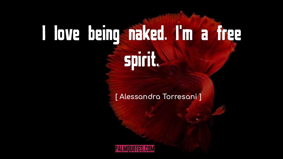 Alessandra Torresani Quotes: I love being naked. I'm