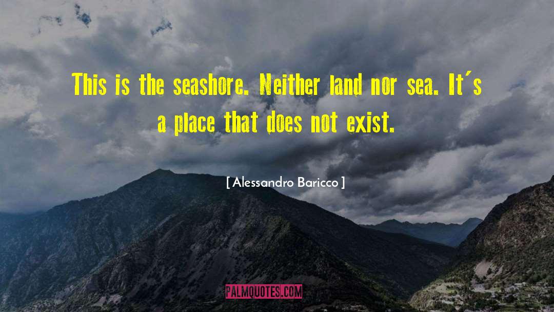 Alessandro Baricco Quotes: This is the seashore. Neither