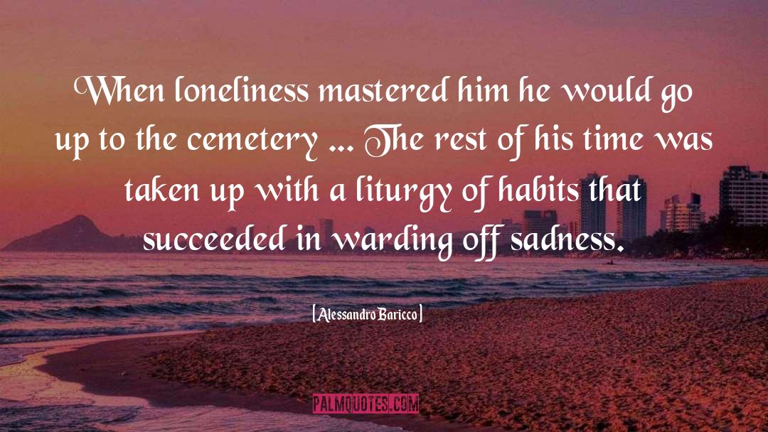 Alessandro Baricco Quotes: When loneliness mastered him he