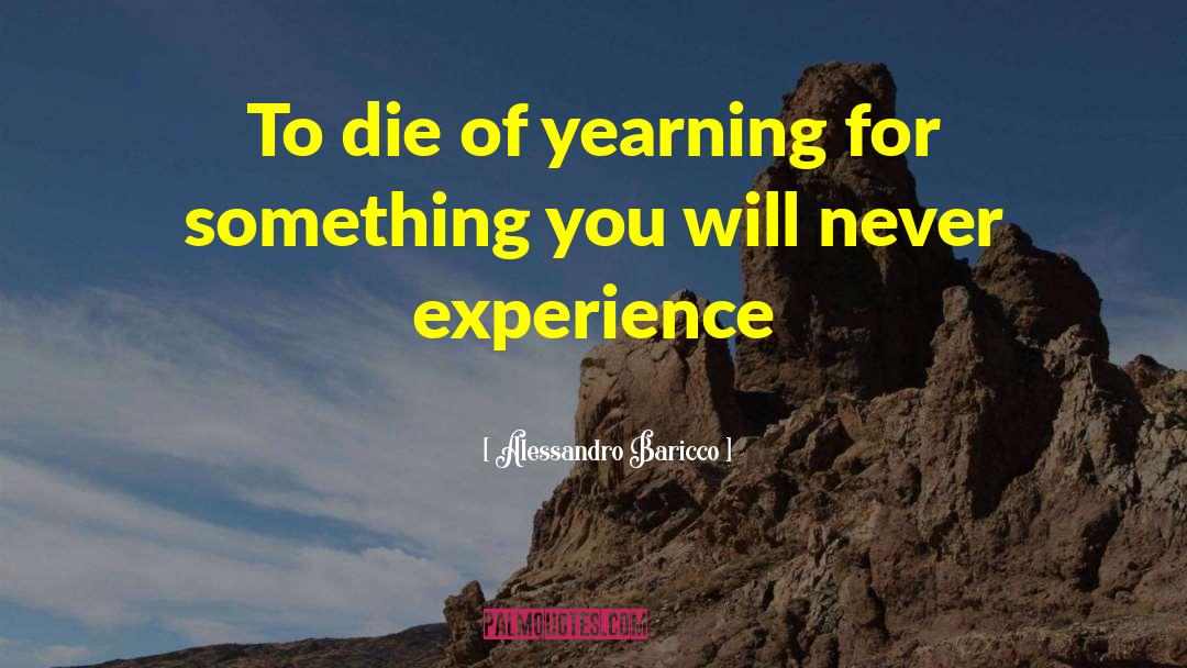Alessandro Baricco Quotes: To die of yearning for