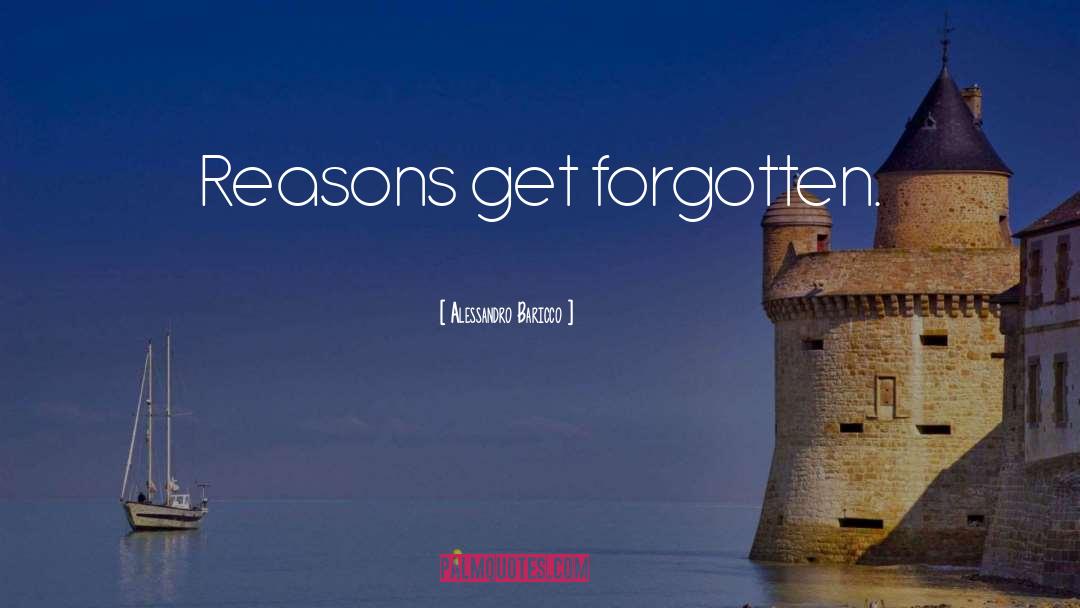 Alessandro Baricco Quotes: Reasons get forgotten.