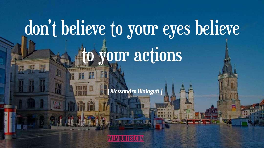 Alessandro Malaguti Quotes: don't believe to your eyes