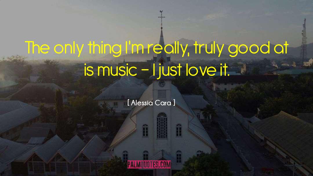 Alessia Cara Quotes: The only thing I'm really,