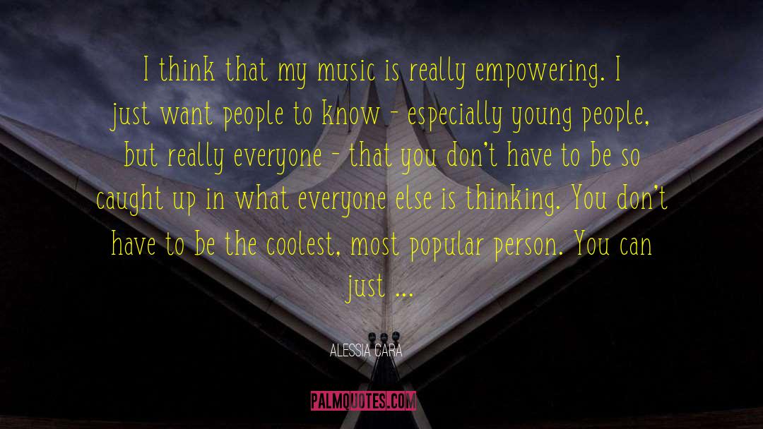 Alessia Cara Quotes: I think that my music