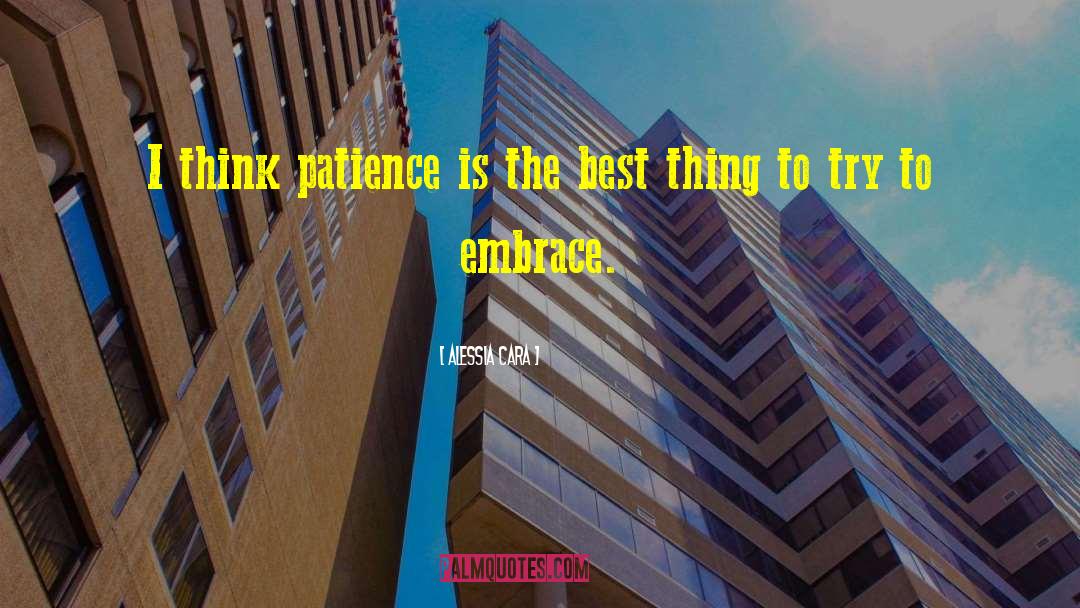 Alessia Cara Quotes: I think patience is the
