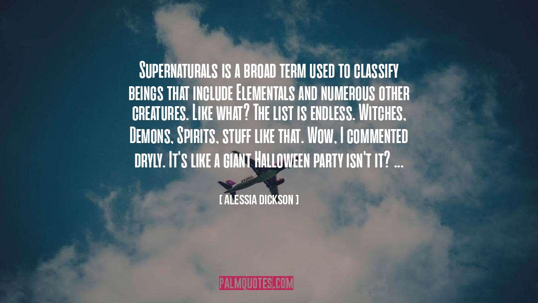 Alessia Dickson Quotes: Supernaturals is a broad term