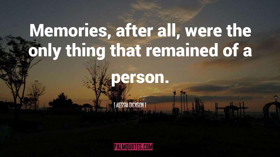 Alessia Dickson Quotes: Memories, after all, were the
