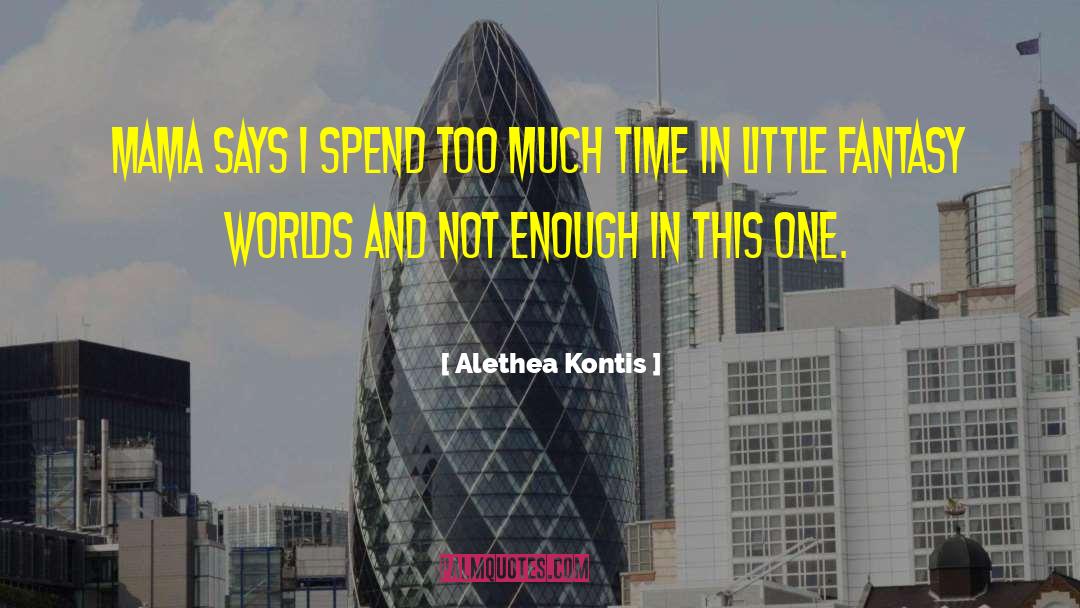 Alethea Kontis Quotes: Mama says I spend too