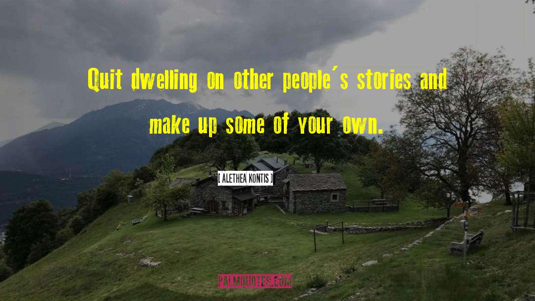 Alethea Kontis Quotes: Quit dwelling on other people's