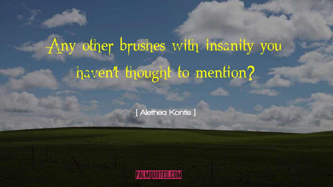 Alethea Kontis Quotes: Any other brushes with insanity
