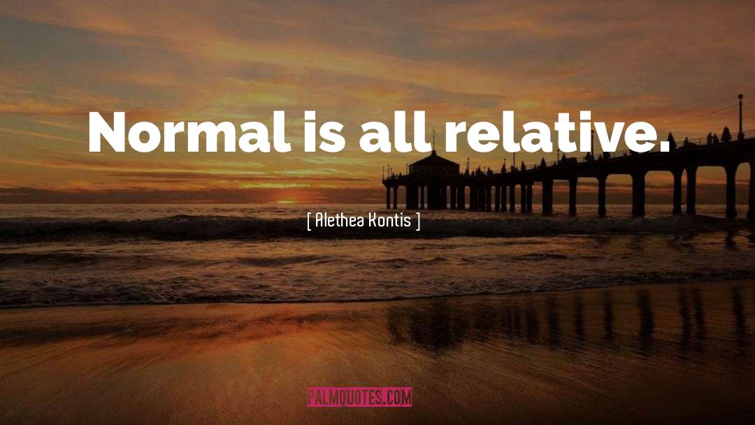 Alethea Kontis Quotes: Normal is all relative.