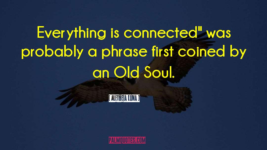 Aletheia Luna Quotes: Everything is connected