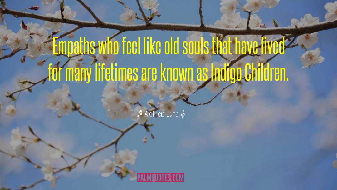 Aletheia Luna Quotes: Empaths who feel like old