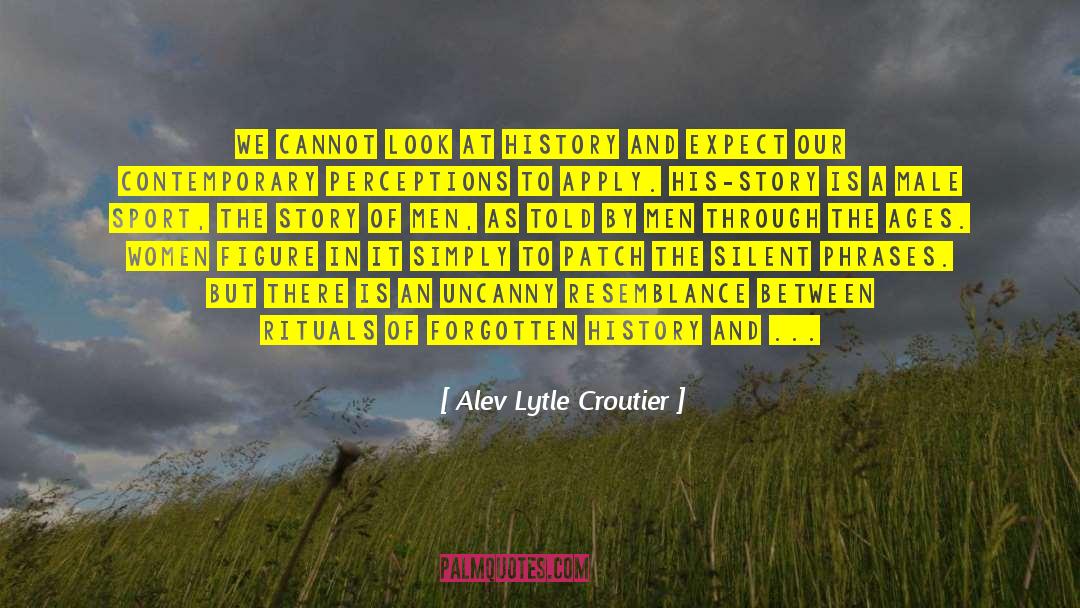 Alev Lytle Croutier Quotes: We cannot look at history