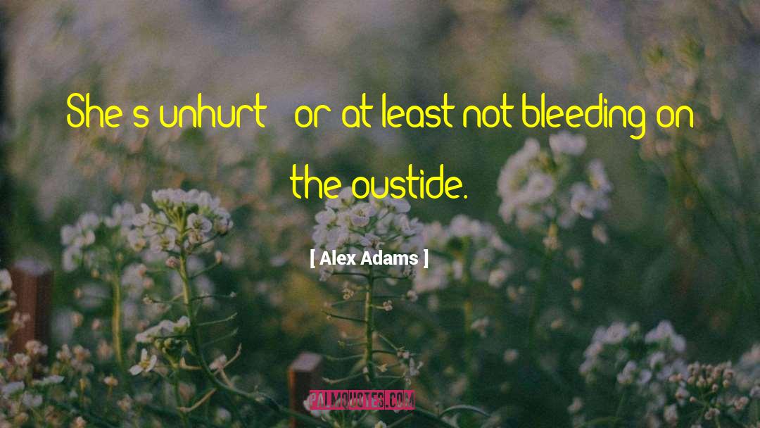 Alex Adams Quotes: She's unhurt - or at