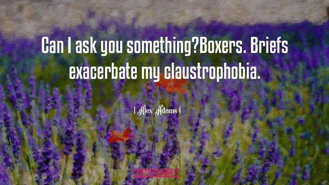 Alex Adams Quotes: Can I ask you something?<br>Boxers.