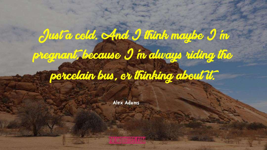 Alex Adams Quotes: Just a cold. And I