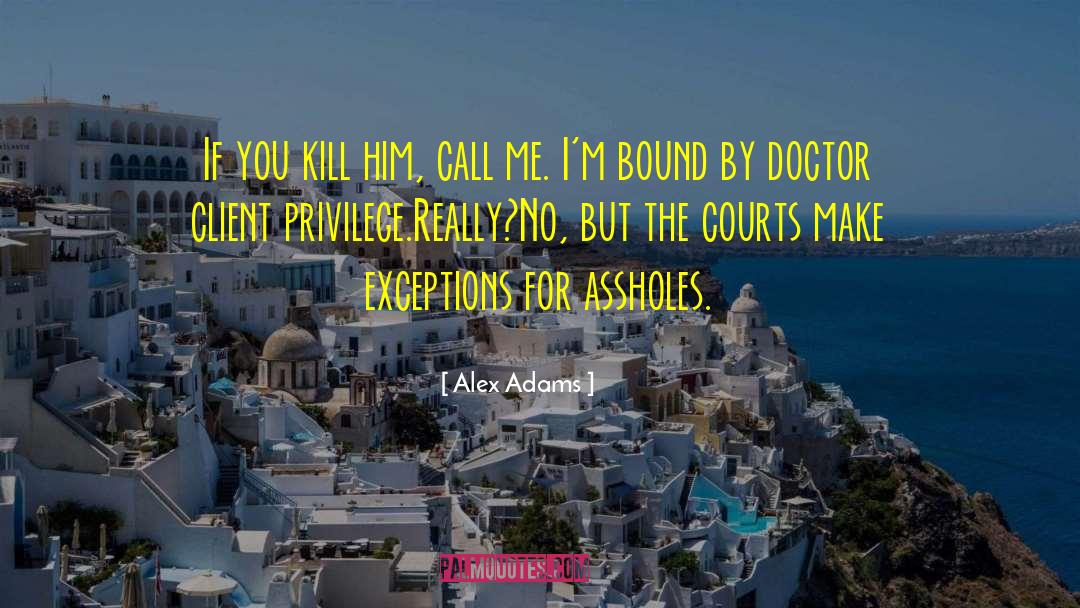 Alex Adams Quotes: If you kill him, call