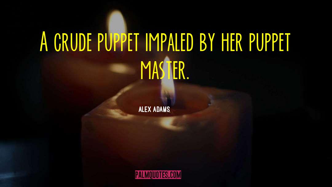 Alex Adams Quotes: A crude puppet impaled by