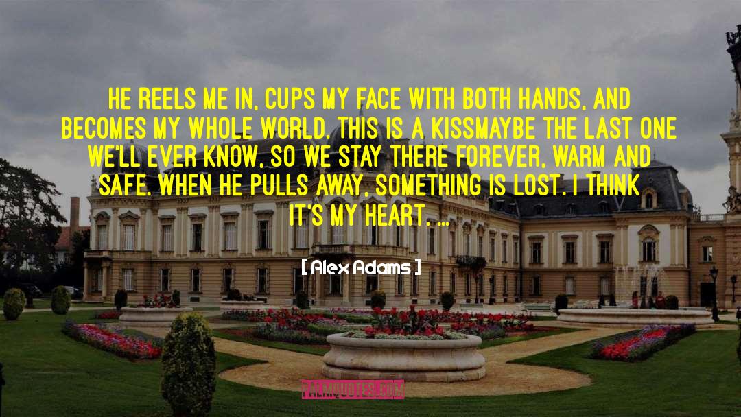 Alex Adams Quotes: He reels me in, cups