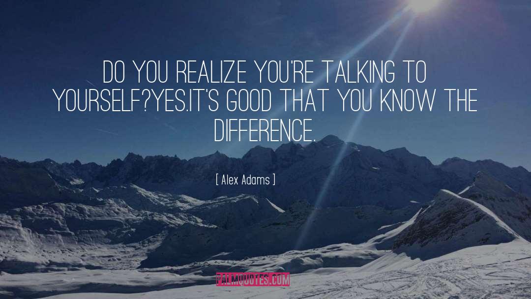 Alex Adams Quotes: Do you realize you're talking