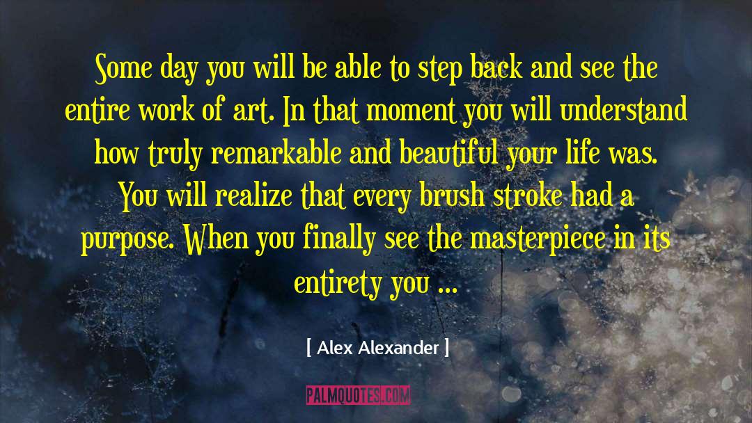 Alex Alexander Quotes: Some day you will be