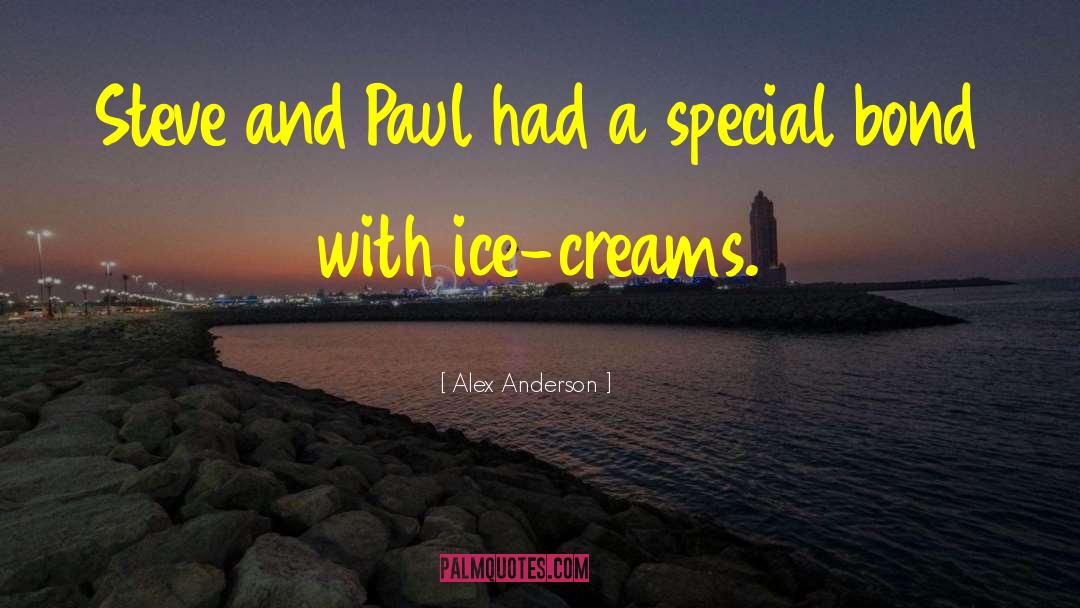 Alex Anderson Quotes: Steve and Paul had a