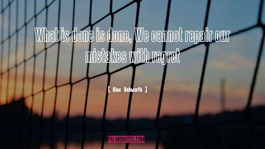 Alex Ashworth Quotes: What is done is done,