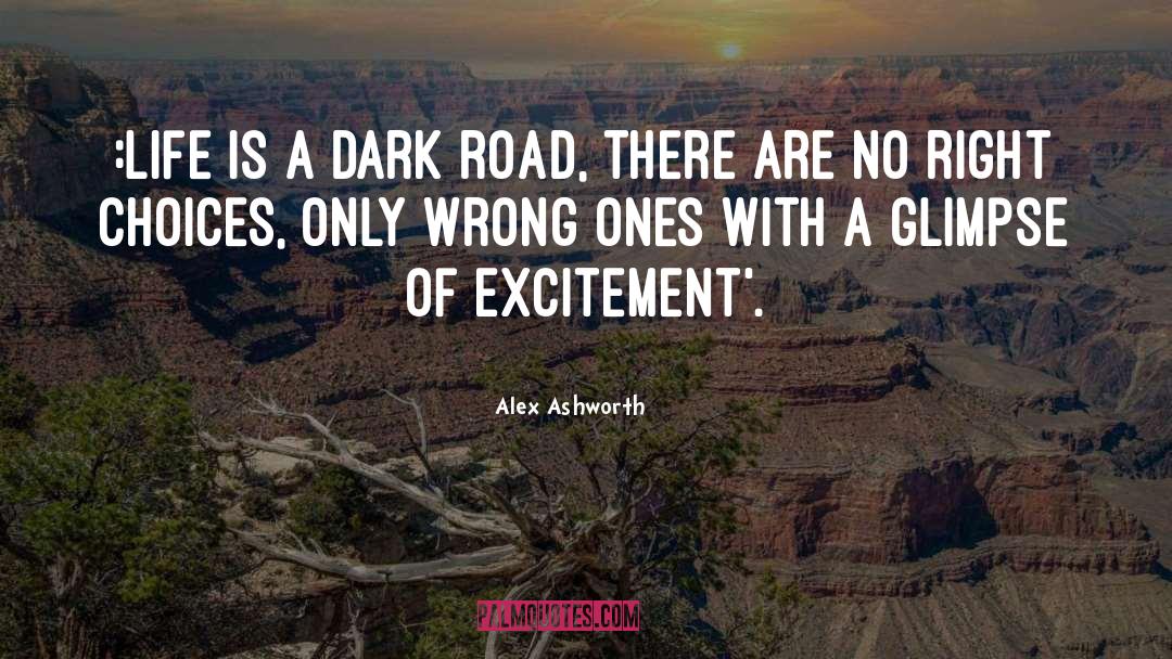 Alex Ashworth Quotes: :Life is a dark road,