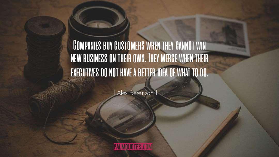 Alex Berenson Quotes: Companies buy customers when they