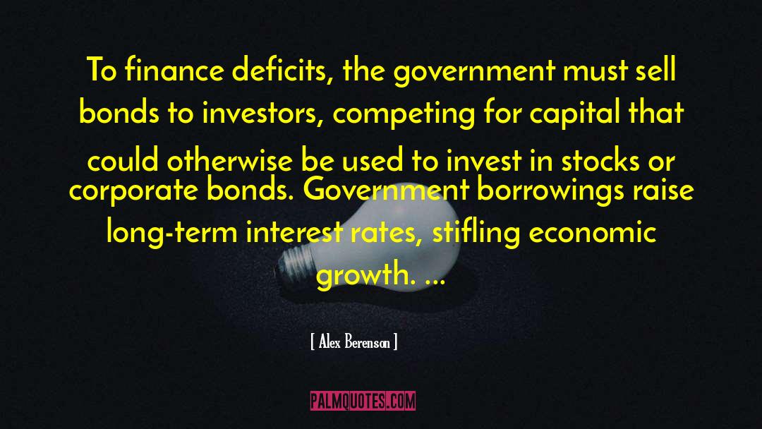 Alex Berenson Quotes: To finance deficits, the government