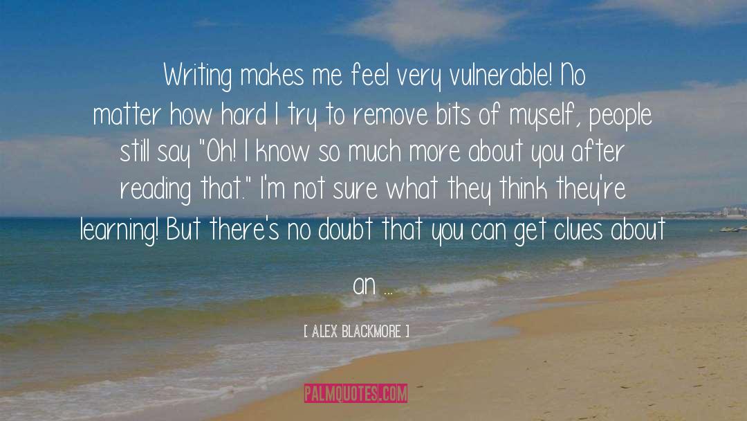 Alex Blackmore Quotes: Writing makes me feel very