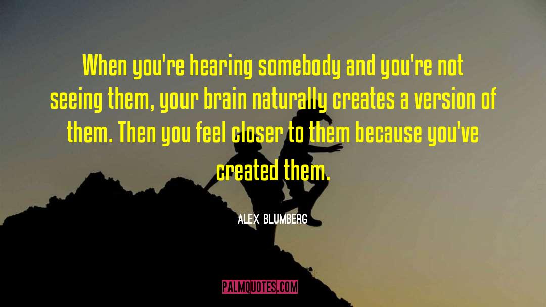 Alex Blumberg Quotes: When you're hearing somebody and
