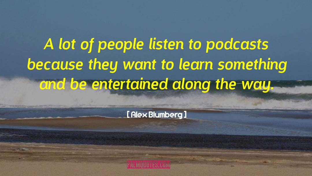 Alex Blumberg Quotes: A lot of people listen